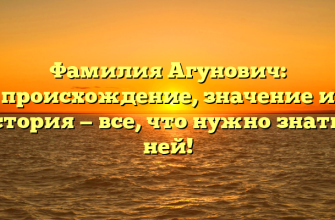 Фамилия Агунович: происхождение, значение и история — все, что нужно знать о ней!
