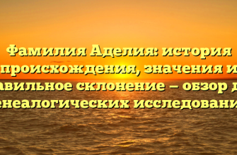 Фамилия Аделия: история происхождения, значения и правильное склонение — обзор для генеалогических исследований