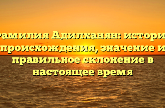 Фамилия Адилханян: история происхождения, значение и правильное склонение в настоящее время