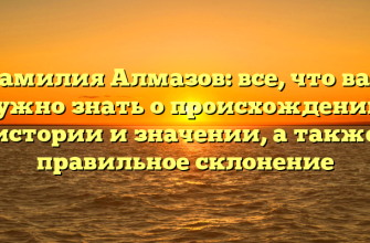 Фамилия Алмазов: все, что вам нужно знать о происхождении, истории и значении, а также правильное склонение Фамилия Алмазов: все, что вам нужно знать о происхождении, истории и значении, а также правильное склонение