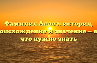 Фамилия Анаст: история, происхождение и значение — всё, что нужно знать Фамилия Анаст: история, происхождение и значение — всё, что нужно знать