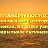 Фамилия Андронаки: исследуем происхождение, историю и значения, а также узнаем правильное склонение