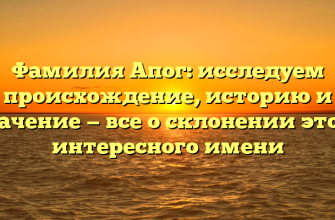 Фамилия Апог: исследуем происхождение, историю и значение — все о склонении этого интересного имени