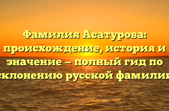 Фамилия Асатурова: происхождение, история и значение — полный гид по склонению русской фамилии
