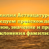 Фамилия Аствацатурова: исследуем происхождение, историю, значение и правила склонения фамилии