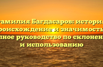 Фамилия Багдасаров: история, происхождение и значимость — полное руководство по склонению и использованию