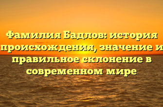 Фамилия Бадлов: история происхождения, значение и правильное склонение в современном мире