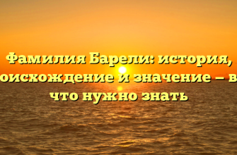 Фамилия Барели: история, происхождение и значение — всё, что нужно знать