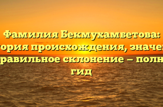 Фамилия Бекмухамбетова: история происхождения, значение и правильное склонение — полный гид