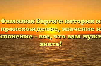 Фамилия Бергич: история и происхождение, значение и склонение – все, что вам нужно знать!