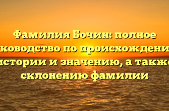 Фамилия Бочин: полное руководство по происхождению, истории и значению, а также склонению фамилии