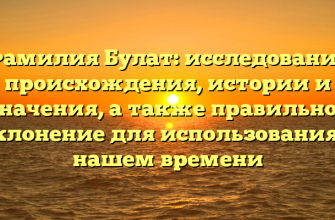 Фамилия Булат: исследование происхождения, истории и значения, а также правильное склонение для использования в нашем времени