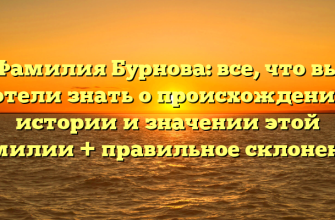 Фамилия Бурнова: все, что вы хотели знать о происхождении, истории и значении этой фамилии + правильное склонение.