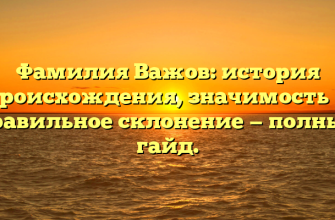 Фамилия Важов: история происхождения, значимость и правильное склонение — полный гайд.