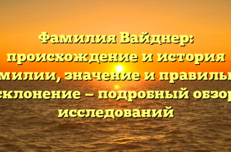 Фамилия Вайднер: происхождение и история фамилии, значение и правильное склонение — подробный обзор исследований