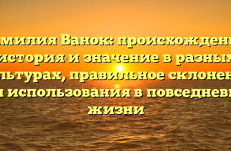 Фамилия Ванок: происхождение, история и значение в разных культурах, правильное склонение для использования в повседневной жизни