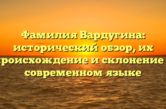 Фамилия Вардугина: исторический обзор, их происхождение и склонение в современном языке