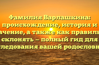 Фамилия Варлашкина: происхождение, история и значение, а также как правильно склонять — полный гид для исследования вашей родословной.