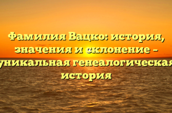 Фамилия Вацко: история, значения и склонение – уникальная генеалогическая история