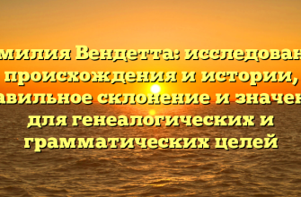 Фамилия Вендетта: исследование происхождения и истории, правильное склонение и значение для генеалогических и грамматических целей