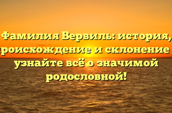 Фамилия Вервиль: история, происхождение и склонение — узнайте всё о значимой родословной!