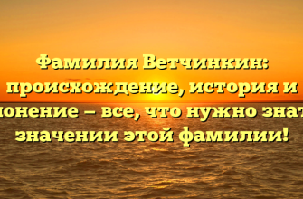 Фамилия Ветчинкин: происхождение, история и склонение — все, что нужно знать о значении этой фамилии!