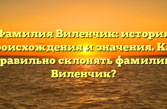 Фамилия Виленчик: история происхождения и значения. Как правильно склонять фамилию Виленчик?