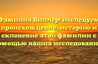 Фамилия Виллер: исследуем происхождение, историю и склонение этой фамилии с помощью наших исследований.