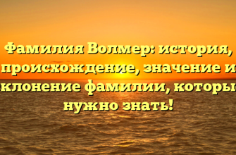 Фамилия Волмер: история, происхождение, значение и склонение фамилии, которые нужно знать!