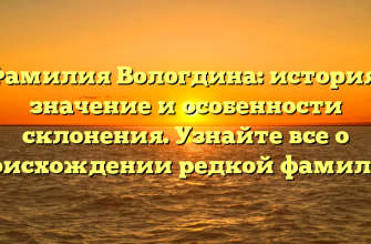 Фамилия Вологдина: история, значение и особенности склонения. Узнайте все о происхождении редкой фамилии!