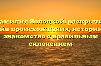 Фамилия Волоцкой: раскрытие тайн происхождения, истории и знакомство с правильным склонением