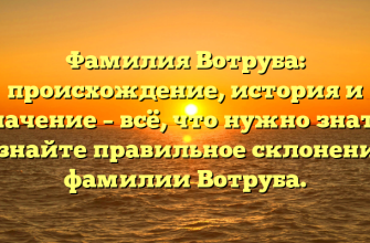 Фамилия Вотруба: происхождение, история и значение – всё, что нужно знать! Узнайте правильное склонение фамилии Вотруба.