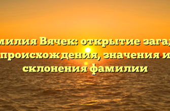 Фамилия Вячек: открытие загадок происхождения, значения и склонения фамилии