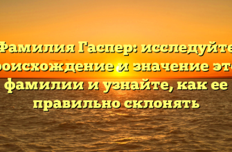 Фамилия Гаспер: исследуйте происхождение и значение этой фамилии и узнайте, как ее правильно склонять