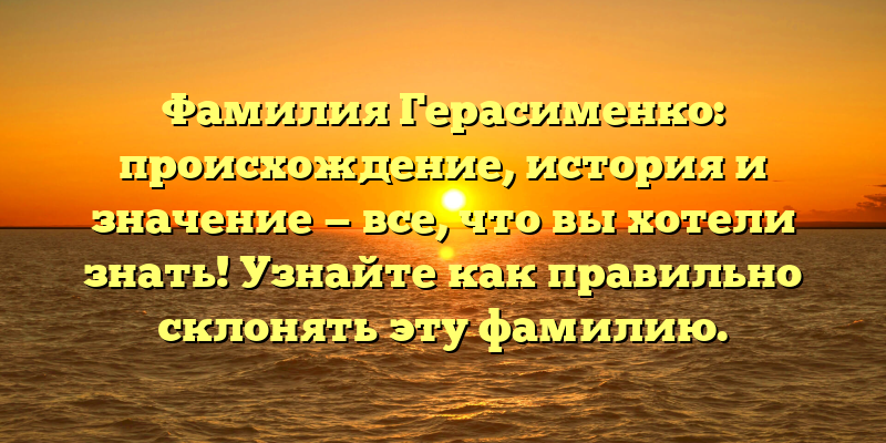 Фамилия Герасименко: происхождение, история и значение — все, что вы хотели знать! Узнайте как правильно склонять эту фамилию.