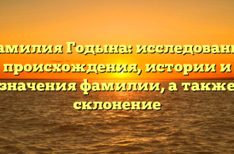 Фамилия Годына: исследование происхождения, истории и значения фамилии, а также склонение