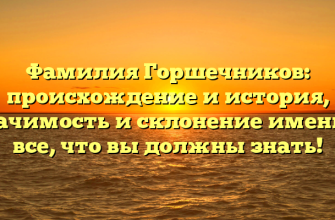 Фамилия Горшечников: происхождение и история, значимость и склонение имени — все, что вы должны знать!