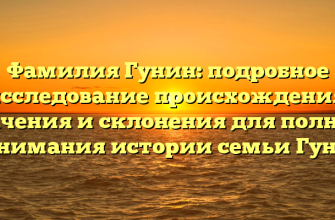 Фамилия Гунин: подробное исследование происхождения, значения и склонения для полного понимания истории семьи Гунин