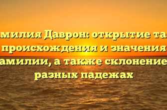 Фамилия Даврон: открытие тайн происхождения и значения фамилии, а также склонение в разных падежах