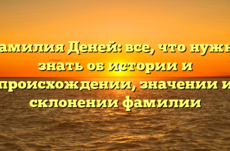 Фамилия Деней: все, что нужно знать об истории и происхождении, значении и склонении фамилии