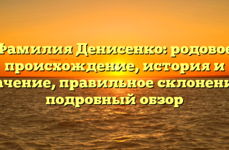 Фамилия Денисенко: родовое происхождение, история и значение, правильное склонение – подробный обзор