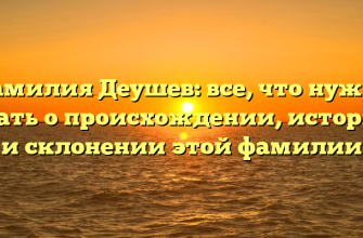 Фамилия Деушев: все, что нужно знать о происхождении, истории и склонении этой фамилии