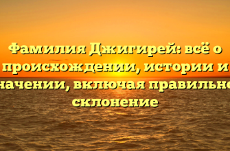 Фамилия Джигирей: всё о происхождении, истории и значении, включая правильное склонение
