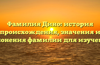 Фамилия Дино: история происхождения, значения и склонения фамилии для изучения