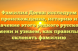 Фамилия Доева: исследуем происхождение, историю и значение этого редкого русского имени и узнаем, как правильно склонять фамилию