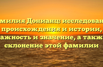 Фамилия Донианц: исследование происхождения и истории, важность и значение, а также склонение этой фамилии