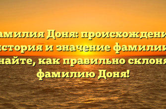 Фамилия Доня: происхождение, история и значение фамилии. Узнайте, как правильно склонять фамилию Доня!