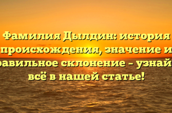 Фамилия Дылдин: история происхождения, значение и правильное склонение – узнайте всё в нашей статье!