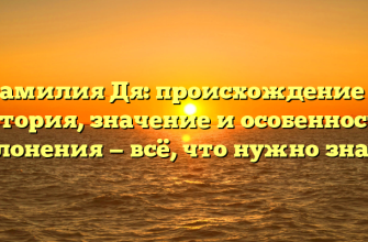 Фамилия Дя: происхождение и история, значение и особенности склонения — всё, что нужно знать!