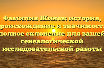 Фамилия Жинов: история, происхождение и значимость, полное склонение для вашей генеалогической исследовательской работы